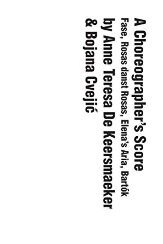

A Choreographers Score Fase Rosas Danst Rosas Elenas Aria Bartok, Paperback by De Keersmaeker, Anne Teresa - Cvejic, Bojana