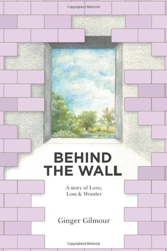 

Behind the Wall: A Story of Love Loss & Wonder,Paperback by Gilmour, Ginger