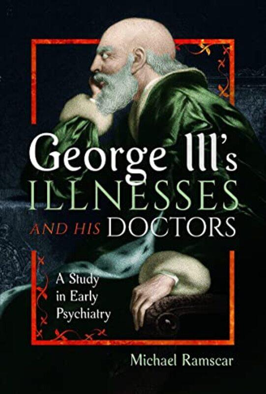 

George IIIs Illnesses and his Doctors by Michael Ramscar-Hardcover