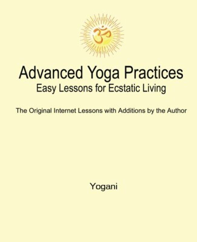 

Advanced Yoga Practices Easy Lessons For Ecstatic Living By Yogani Paperback