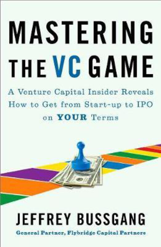 

Mastering The Vc Game: A Venture Capital Insider Reveals How to Get from Start-up to IPO on Your Terms, Paperback Book, By: Jeffrey Bussgang