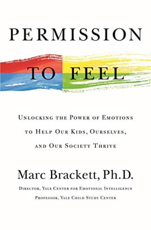Permission to Feel: Unlocking the Power of Emotions to Help Our Kids, Ourselves, and Our Society Thr , Hardcover by Brackett, Marc