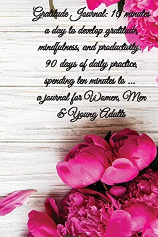 

Gratitude Journal: 10 minutes a day to develop gratitude, mindfulness and productivity. 90 Days of d , Paperback by Gratitude, Power Of