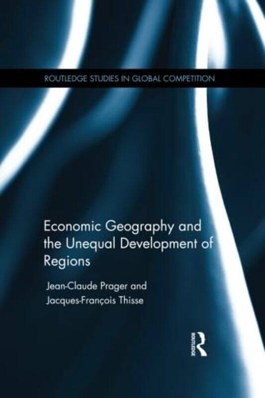 

Economic Geography And The Unequal Development Of Regions by Jean-Claude PragerJacques-Francois Thisse-Paperback