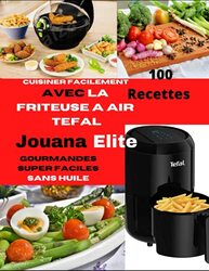 Cuisiner Facilement Avec La Friteuse A Air Tefal 100 Recettes Gourmandes Super Faciles Sans Huile by Elite Jouana Paperback