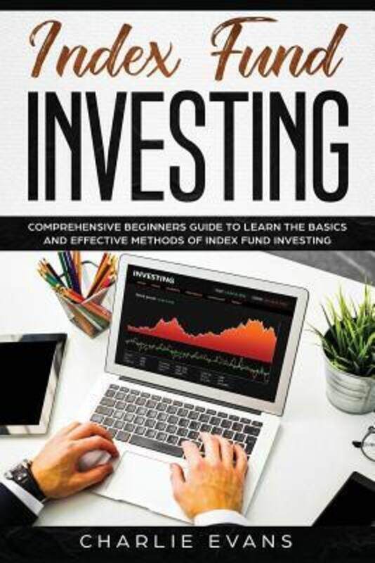 

Index Fund Investing: Comprehensive Beginner's Guide to Learn the Basics and Effective Methods of In.paperback,By :Evans, Charlie