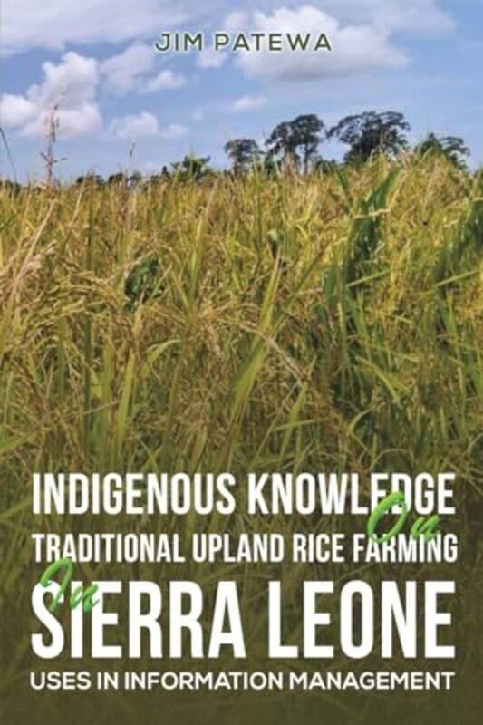 

Indigenous Knowledge on Traditional Upland Rice Farming in Sierra Leone by Raquel V Benitez Rojas-Paperback