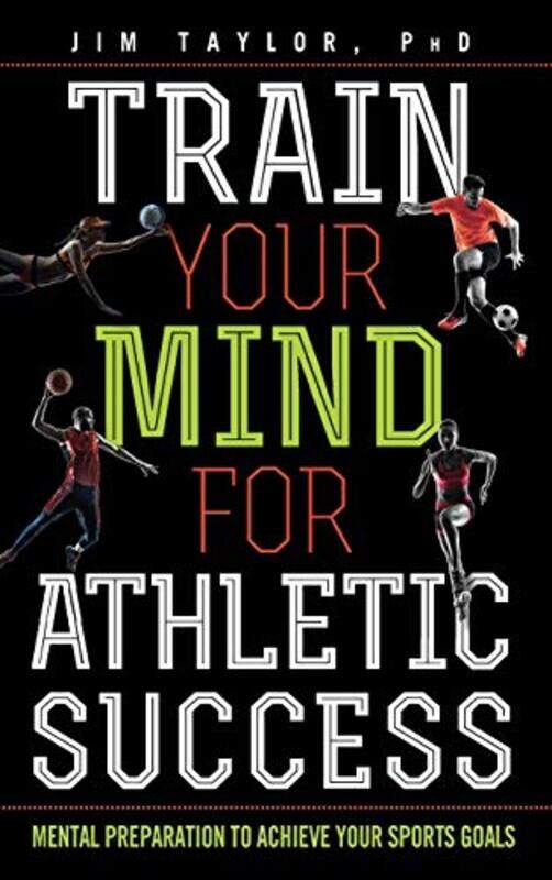 

Train Your Mind For Athletic Success by PhD, Jim, author of Positive Pushing: How to Raise a Successful and Happy Child Taylor-Hardcover