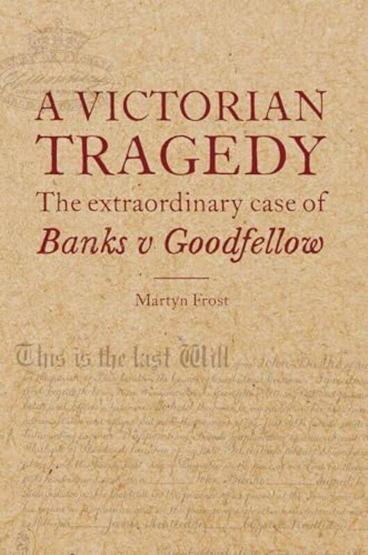 

A Victorian Tragedy The Extraordinary Case of Banks v Goodfellow by Martyn Frost-Hardcover