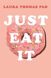 Just Eat It: How intuitive eating can help you get your shit together around food, Paperback Book, By: Laura Thomas