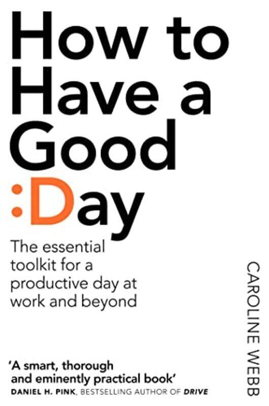 

How To Have A Good Day Harness The Power Of Behavioural Science To Transform Your Working Life By Caroline Webb Paperback