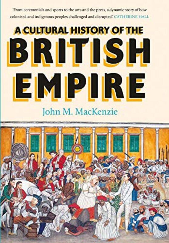 

A Cultural History of the British Empire by John MacKenzie-Hardcover