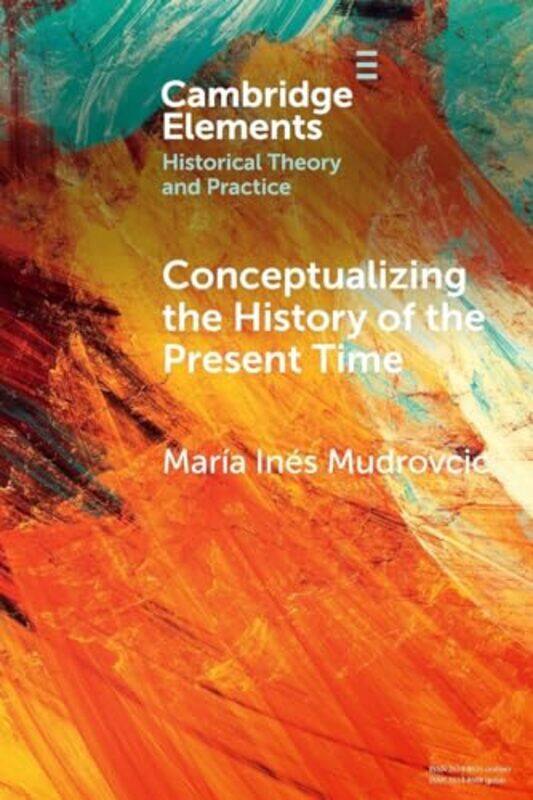 

Conceptualizing the History of the Present Time by Maria Ines Universidad Nacional del Comahue-CONICET-IPEHCS Mudrovcic-Paperback