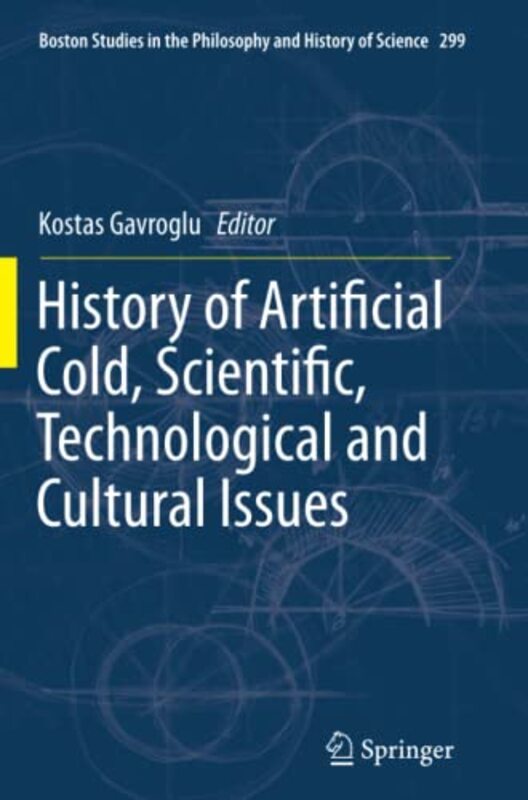 History Of Artificial Cold, Scientific, Technological And Cultural Issues By Gavroglu, Kostas Paperback