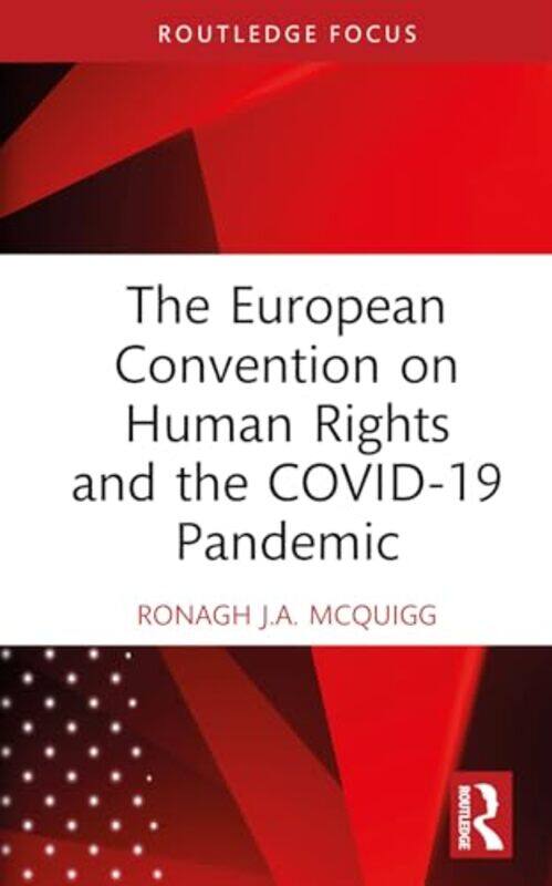 

The European Convention on Human Rights and the COVID19 Pandemic by Ronagh JA Ronagh McQuigg is a Senior Lecturer at Queens University Belfast McQuigg