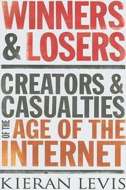 

Winners and Losers: Creators and Casualties in the Age of the Internet.Hardcover,By :Kieran Levis