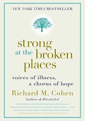 Strong at the Broken Places: Voices of Illness, a Chorus of Hope, Paperback Book, By: Richard M. Cohen