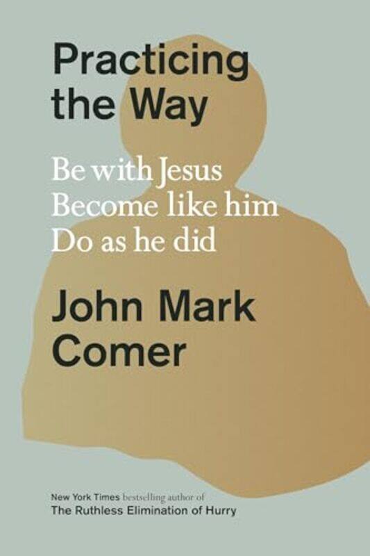 

Practicing The Way Be With Jesus Become Like Him Do As He Did By Comer, John Mark - Hardcover
