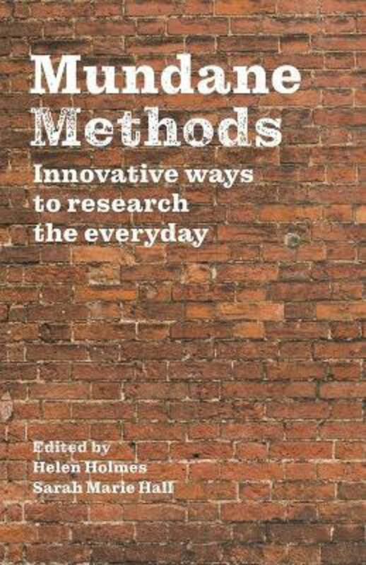 

Mundane Methods: Innovative Ways to Research the Everyday, Paperback Book, By: Helen Holmes