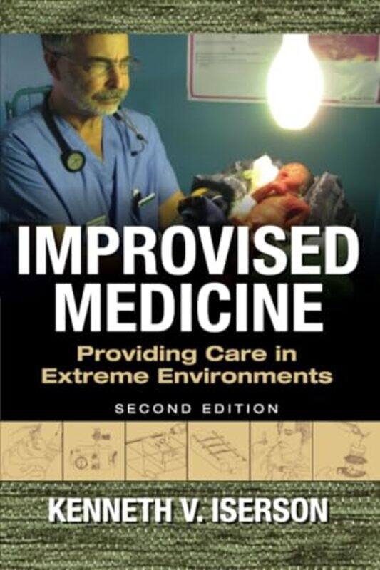 

Improvised Medicine Providing Care in Extreme Environments by Kenneth Iserson-Paperback