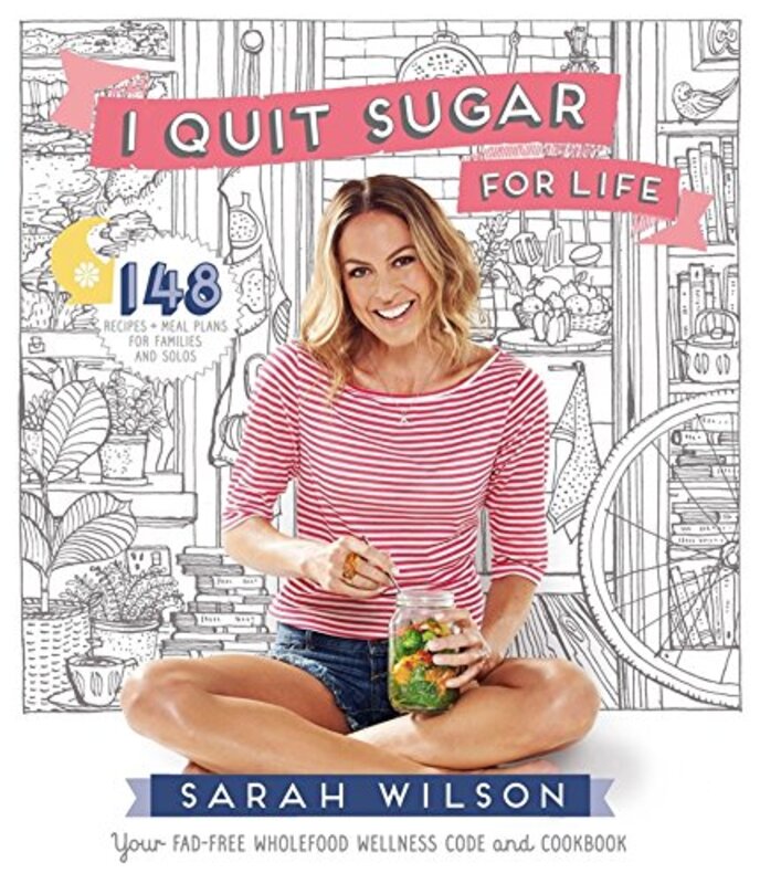 I Quit Sugar for Life: Your Fad-free Wholefood Wellness Code and Cookbook,Paperback by Wilson, Sarah