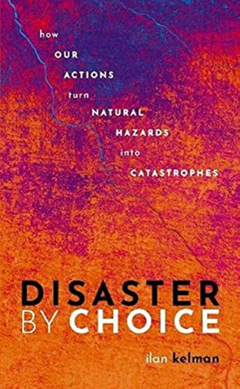 Disaster by Choice,Paperback,By:Ilan Kelman (Professor of Disasters and Health, University College London, and Professor II, Univers
