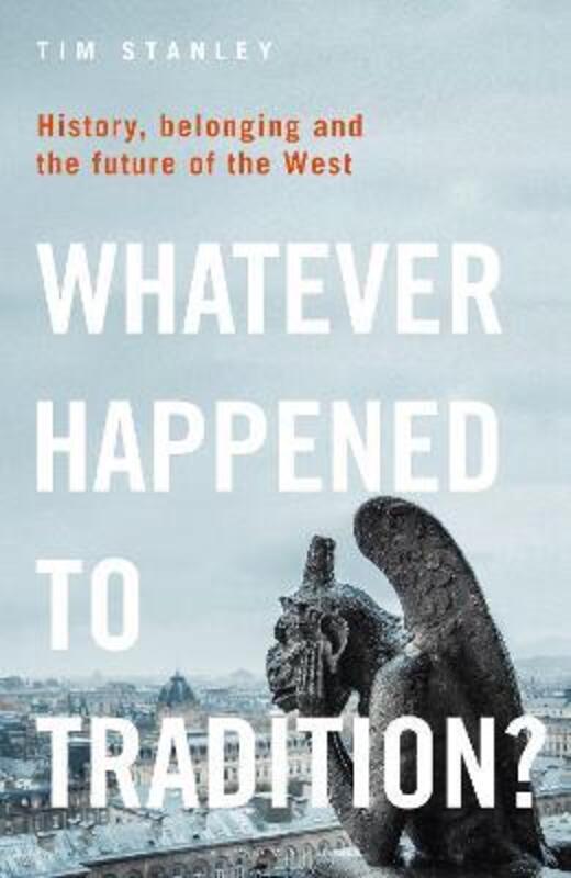 

Whatever Happened to Tradition: History, Belonging and the Future of the West,Hardcover,ByStanley, Tim