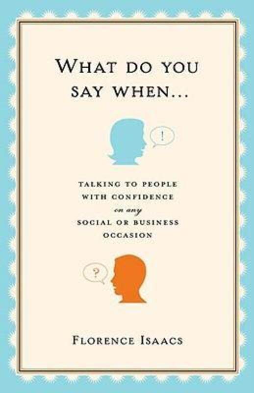 

What Do You Say When . . .: Talking to People with Confidence on Any Social or Business Occasion.Hardcover,By :Florence Isaacs