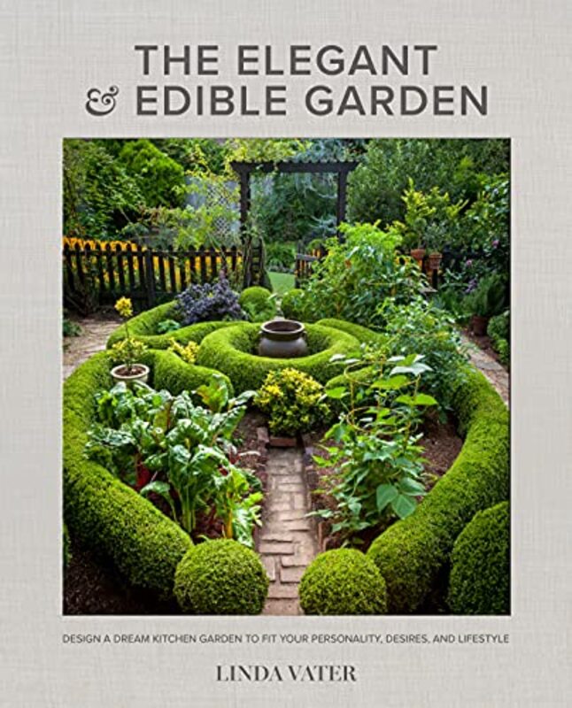 The Elegant and Edible Garden: Design a Dream Kitchen Garden to Fit Your Personality, Desires, and L,Paperback,By:Vater, Linda