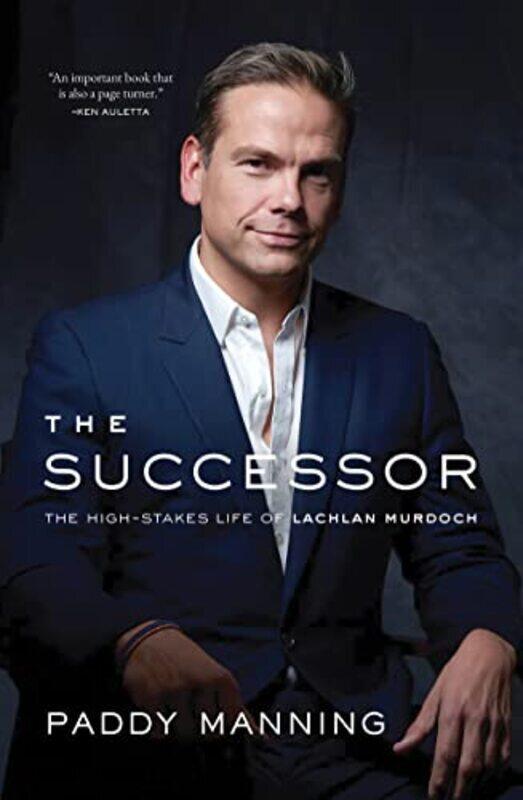 

The Successor: The High-Stakes Life Of Lachlan Murdoch By Manning, Paddy Paperback