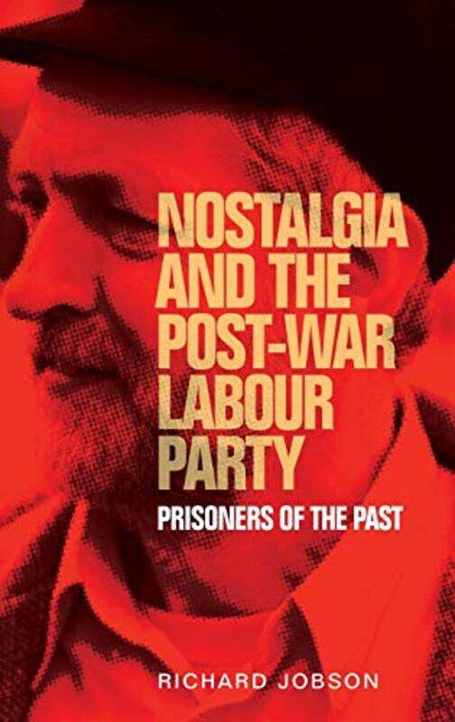 

Nostalgia and the PostWar Labour Party by Richard Jobson-Hardcover
