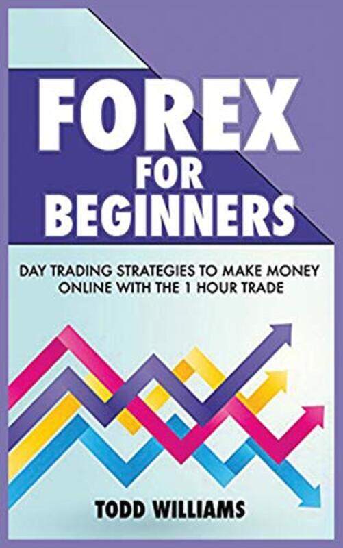 

Forex For Beginners Day Trading Strategies To Make Money Online With The 1Hour Trade By Williams, Todd -Paperback