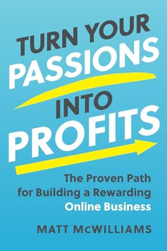 

Turn Your Passions into Profits by Matt McWilliams-Hardcover