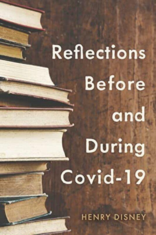 

Reflections Before and During Covid19 by Henry Disney-Paperback