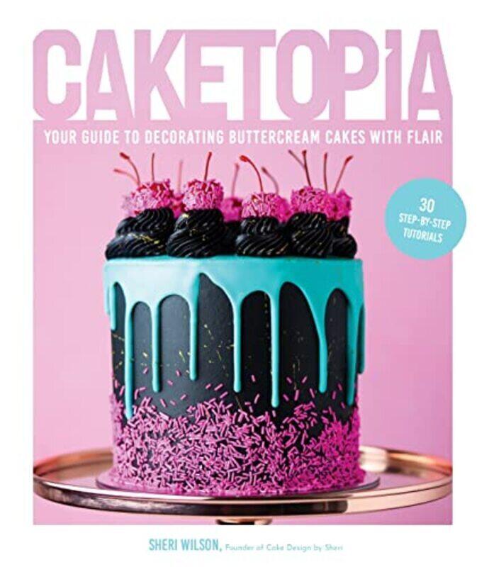 

Caketopia: Your Guide To Decorating Buttercream Cakes With Flair By Wilson, Sheri Hardcover