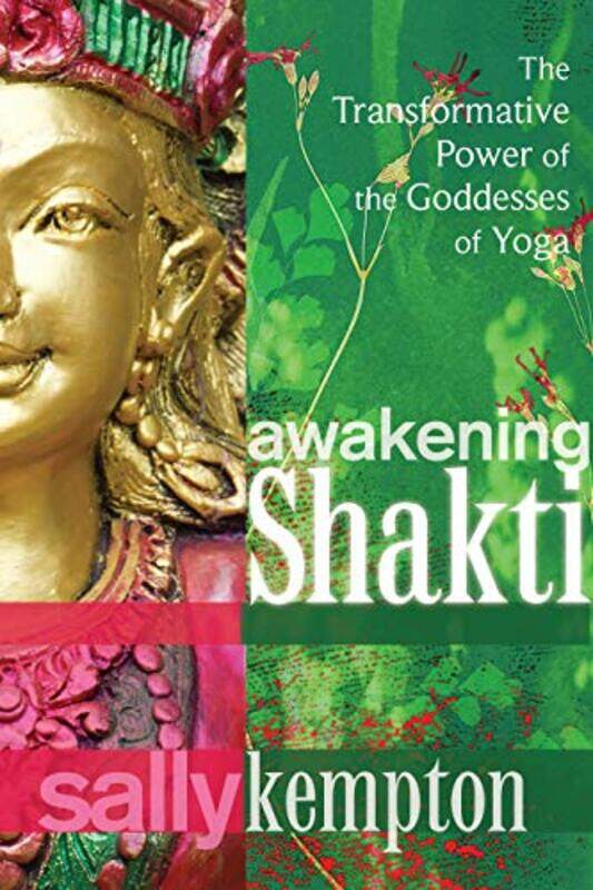 

Awakening Shakti The Transformative Power Of The Goddesses Of Yoga by Kempton, Sally - Paperback