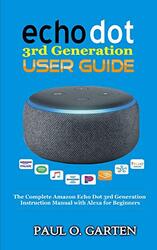 Echo Dot 3rd Generation User Guide: The Complete Amazon Echo 3rd Generation Instruction Manual with , Paperback by Garten, Paul O
