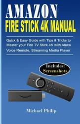 Amazon Fire Stick 4k Manual: Quick & Easy Guide with Tips &Tricks to Master your Fire TV Stick 4k wi.paperback,By :Philip, Michael