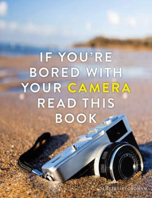 

If You're Bored With Your Camera Read This Book, Paperback Book, By: Demetrius Fordham