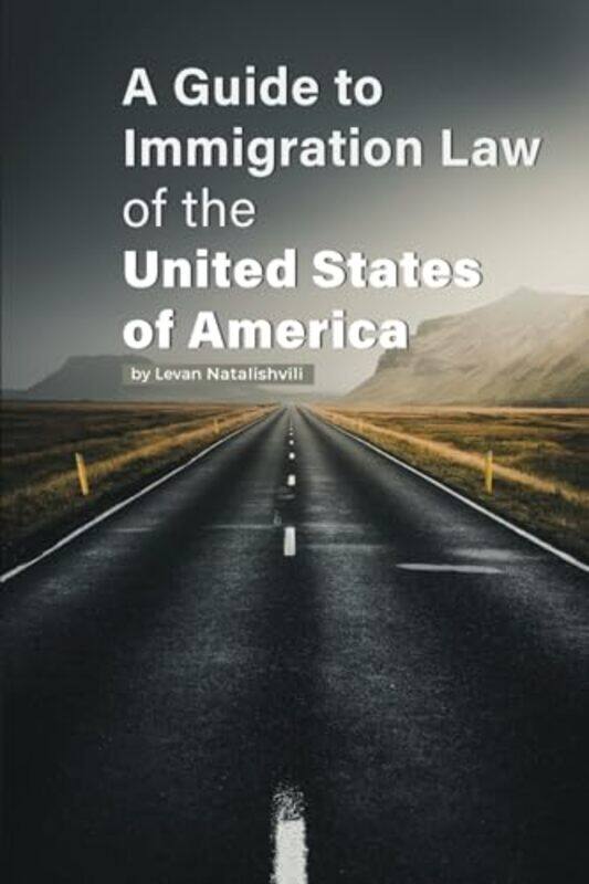 

A Guide To Immigration Law Of The United States Of America,Paperback By Natalishvili, Levan