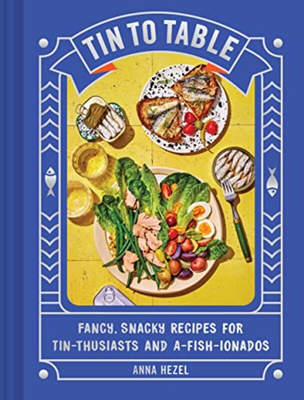 Tin To Table Fancy Snacky Recipes For Tinthusiasts And Afishionados By Hezel, Anna Hardcover