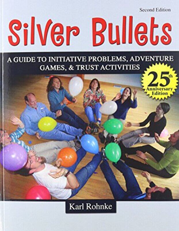 

SILVER BULLETS A REVISED GUIDE TO INITIATIVE PROBLEMS ADVENTURE GAMES AND TRUST ACTIVITIES by Project Adventure-Paperback