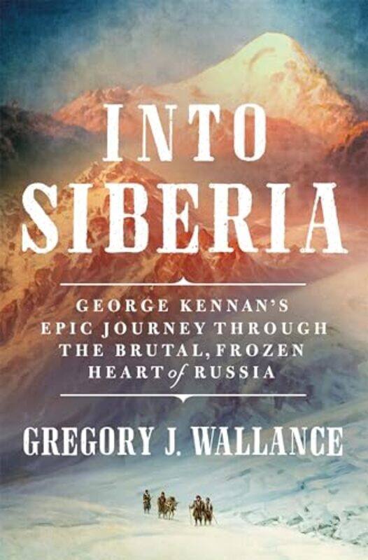 

Into Siberia by Gregory J Wallance-Hardcover