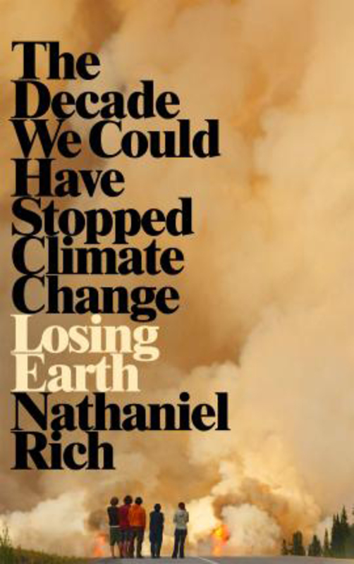 Losing Earth: The Decade We Could Have Stopped Climate Change, Paperback Book, By: Nathaniel Rich