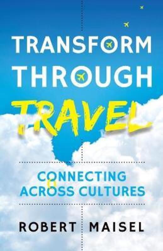 Transform Through Travel: Connecting Across Cultures.paperback,By :Robert Maisel