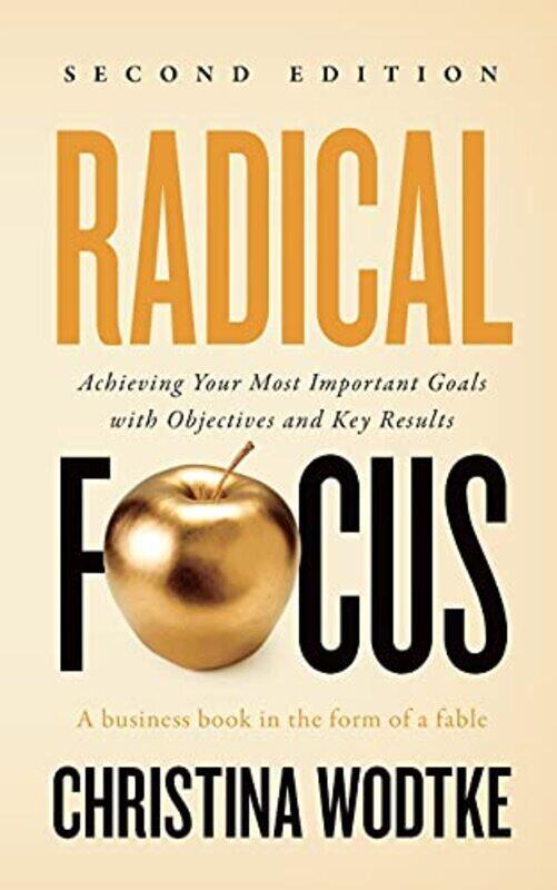 

Radical Focus SECOND EDITION: Achieving Your Goals with Objectives and Key Results , Paperback by Wodtke, Christina R