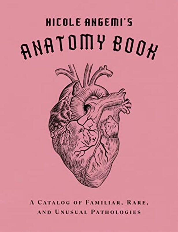 

Nicole Angemis Anatomy Book A Catalog of Familiar Rare and Unusual Pathologies by Nicole Angemi-Hardcover