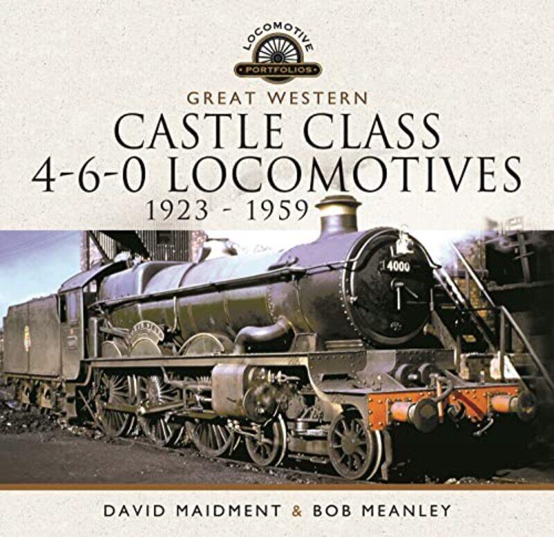 

Great Western Castle Class 460 Locomotives 1923 1959 by David MaidmentBob Meanley-Hardcover