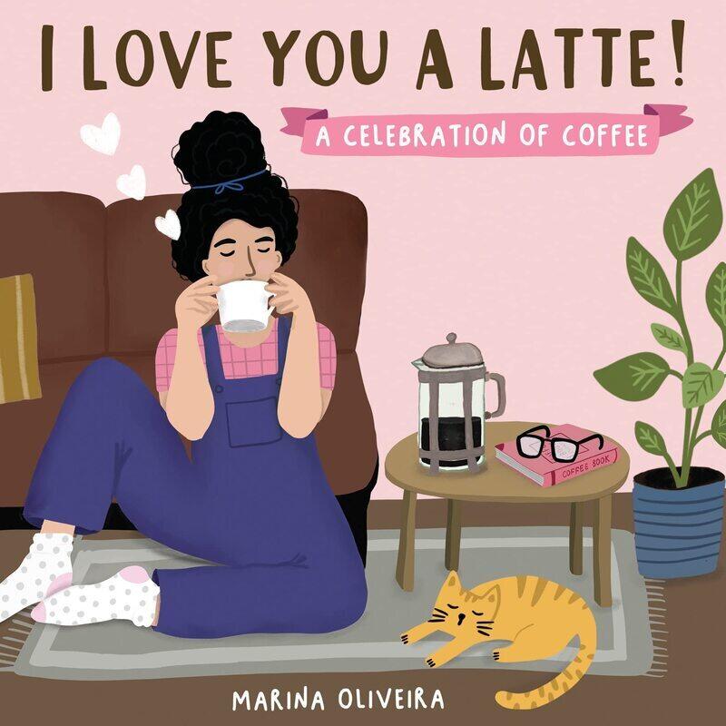 

I Love You a Latte: A Celebration of Coffee