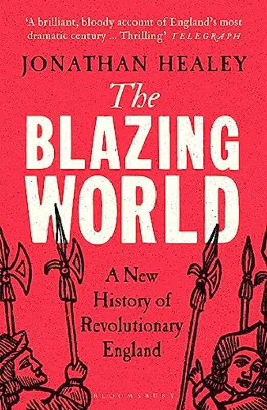 

The Blazing World A New History Of Revolutionary England by Healey, Dr Jonathan (University of Oxford, UK)-Paperback